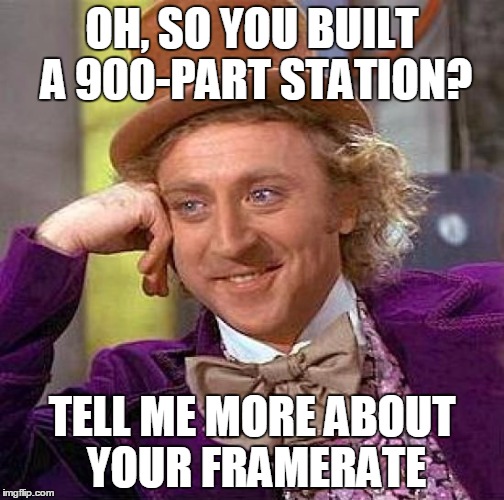 Creepy Condescending Wonka Meme | OH, SO YOU BUILT A 900-PART STATION? TELL ME MORE ABOUT YOUR FRAMERATE | image tagged in memes,creepy condescending wonka | made w/ Imgflip meme maker