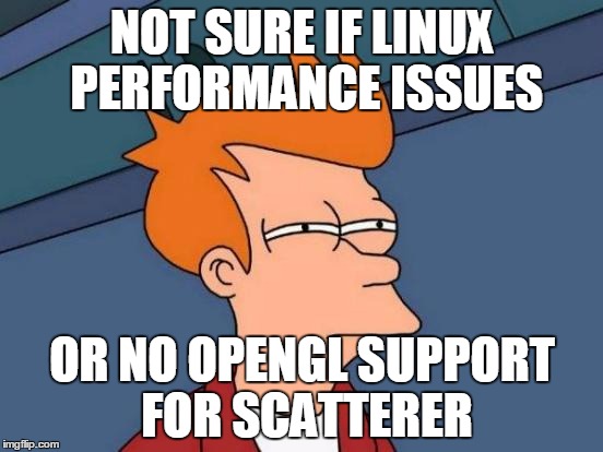 Futurama Fry Meme | NOT SURE IF LINUX PERFORMANCE ISSUES OR NO OPENGL SUPPORT FOR SCATTERER | image tagged in memes,futurama fry | made w/ Imgflip meme maker