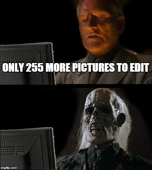 I'll Just Wait Here Meme | ONLY 255 MORE PICTURES TO EDIT | image tagged in memes,ill just wait here | made w/ Imgflip meme maker