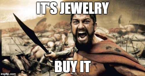 Sparta Leonidas Meme | IT'S JEWELRY BUY IT | image tagged in memes,sparta leonidas | made w/ Imgflip meme maker