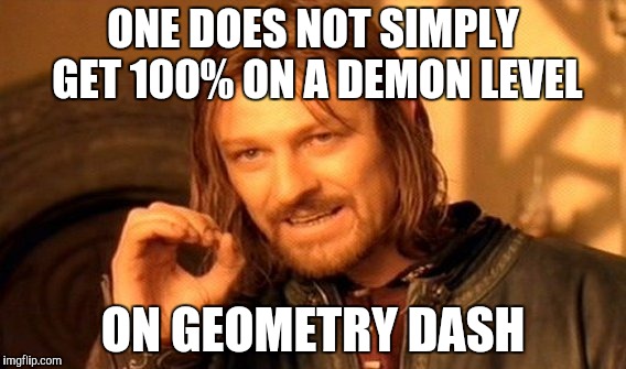 One Does Not Simply | ONE DOES NOT SIMPLY GET 100% ON A DEMON LEVEL ON GEOMETRY DASH | image tagged in memes,one does not simply | made w/ Imgflip meme maker