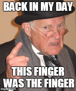 Back In My Day | BACK IN MY DAY THIS FINGER WAS THE FINGER | image tagged in memes,back in my day | made w/ Imgflip meme maker