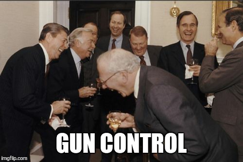 Probably a repost | GUN CONTROL | image tagged in memes,laughing men in suits | made w/ Imgflip meme maker