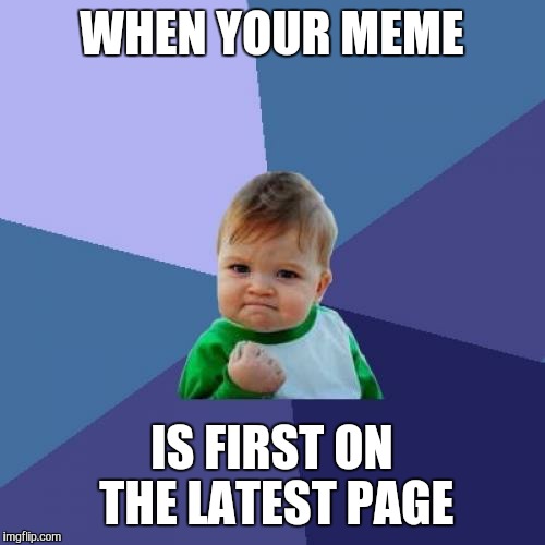 Success Kid Meme | WHEN YOUR MEME IS FIRST ON THE LATEST PAGE | image tagged in memes,success kid | made w/ Imgflip meme maker