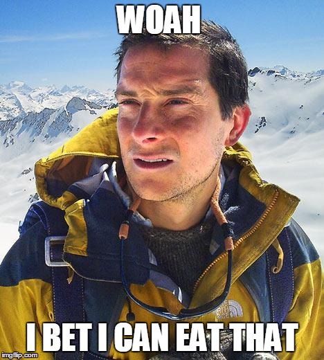 Bear Grylls Meme | WOAH I BET I CAN EAT THAT | image tagged in memes,bear grylls | made w/ Imgflip meme maker