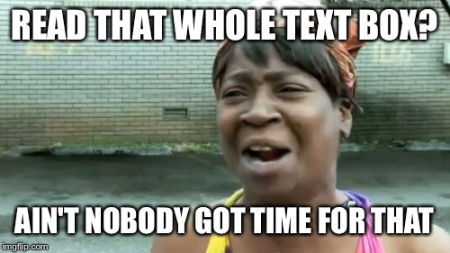 Ain't Nobody Got Time For That Meme | READ THAT WHOLE TEXT BOX? AIN'T NOBODY GOT TIME FOR THAT | image tagged in memes,aint nobody got time for that | made w/ Imgflip meme maker