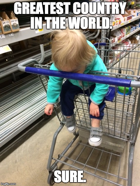 Fatalistic Baby: Greatest Country in the World | GREATEST COUNTRY IN THE WORLD. SURE. | image tagged in sad,disappointed,baby,toddler,giving up | made w/ Imgflip meme maker