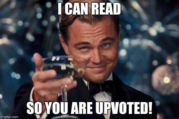 Leonardo Dicaprio Cheers Meme | I CAN READ SO YOU ARE UPVOTED! | image tagged in memes,leonardo dicaprio cheers | made w/ Imgflip meme maker