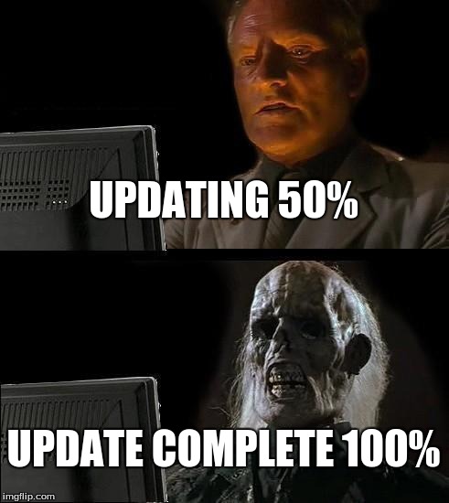 I'll Just Wait Here Meme | UPDATING 50% UPDATE COMPLETE 100% | image tagged in memes,ill just wait here | made w/ Imgflip meme maker