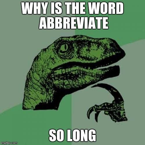 Philosoraptor | WHY IS THE WORD ABBREVIATE SO LONG | image tagged in memes,philosoraptor | made w/ Imgflip meme maker