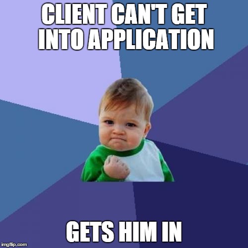 Success Kid | CLIENT CAN'T GET INTO APPLICATION GETS HIM IN | image tagged in memes,success kid | made w/ Imgflip meme maker
