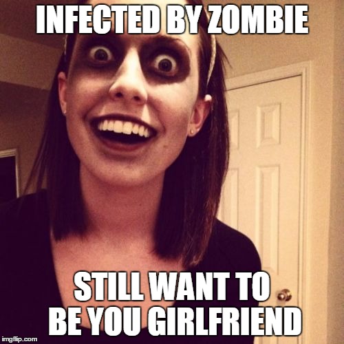 Zombie Overly Attached Girlfriend Meme | INFECTED BY ZOMBIE STILL WANT TO BE YOU GIRLFRIEND | image tagged in memes,zombie overly attached girlfriend | made w/ Imgflip meme maker