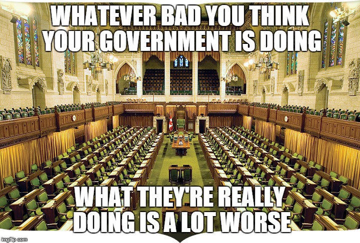 Think | WHATEVER BAD YOU THINK YOUR GOVERNMENT IS DOING WHAT THEY'RE REALLY DOING IS A LOT WORSE | image tagged in government,canadian politics,canadian,canada,cat,politics | made w/ Imgflip meme maker