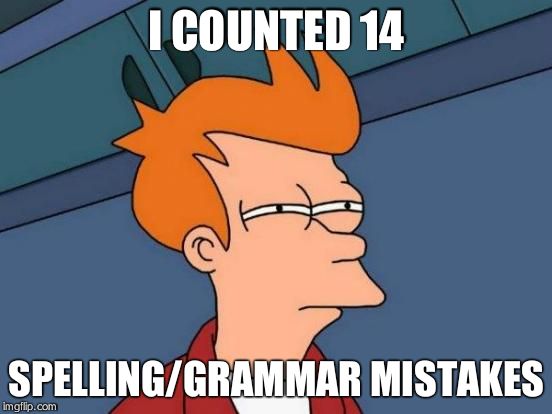 Futurama Fry Meme | I COUNTED 14 SPELLING/GRAMMAR MISTAKES | image tagged in memes,futurama fry | made w/ Imgflip meme maker