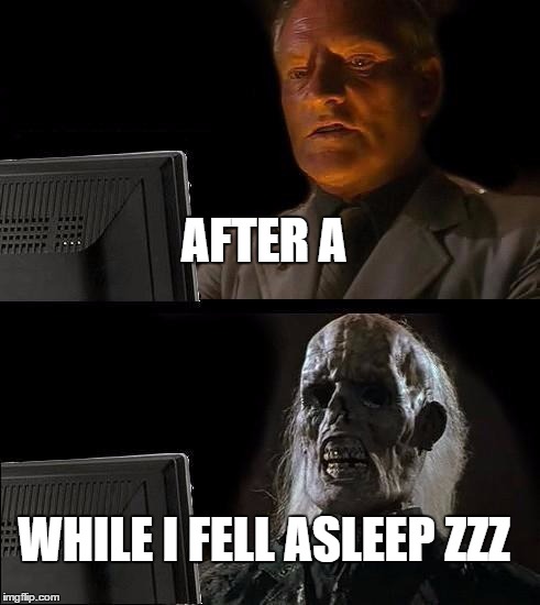 I'll Just Wait Here Meme | AFTER A WHILE I FELL ASLEEP ZZZ | image tagged in memes,ill just wait here | made w/ Imgflip meme maker