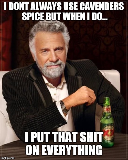 The Most Interesting Man In The World | I DONT ALWAYS USE CAVENDERS SPICE BUT WHEN I DO... I PUT THAT SHIT ON EVERYTHING | image tagged in memes,the most interesting man in the world | made w/ Imgflip meme maker