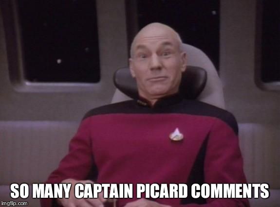 Picard | SO MANY CAPTAIN PICARD COMMENTS | image tagged in picard | made w/ Imgflip meme maker