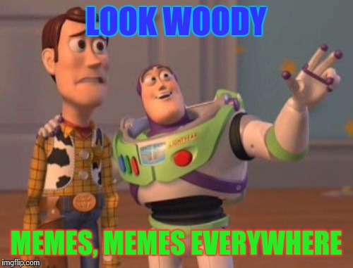 X, X Everywhere Meme | LOOK WOODY MEMES, MEMES EVERYWHERE | image tagged in memes,x x everywhere | made w/ Imgflip meme maker