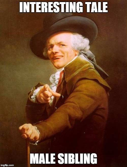 Joseph Ducreux | INTERESTING TALE MALE SIBLING | image tagged in memes,funny,joseph ducreux,cool story bro | made w/ Imgflip meme maker