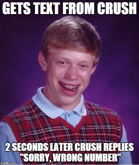 Bad Luck Brian Meme | GETS TEXT FROM CRUSH 2 SECONDS LATER CRUSH REPLIES "SORRY, WRONG NUMBER" | image tagged in memes,bad luck brian | made w/ Imgflip meme maker