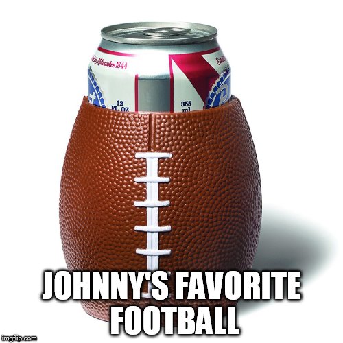 MANZELS REAL LOVE | JOHNNY'S FAVORITE FOOTBALL | image tagged in johnny manziel | made w/ Imgflip meme maker