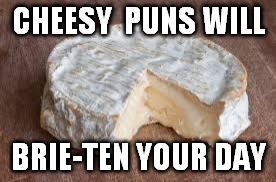 If you're anything like me, | CHEESY  PUNS WILL BRIE-TEN YOUR DAY | image tagged in brie cheese,puns,bad puns,cheesy puns,cheesy jokes,bad joke | made w/ Imgflip meme maker