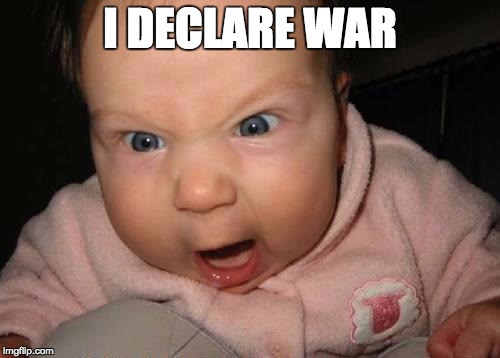 Evil Baby | I DECLARE WAR | image tagged in memes,evil baby | made w/ Imgflip meme maker
