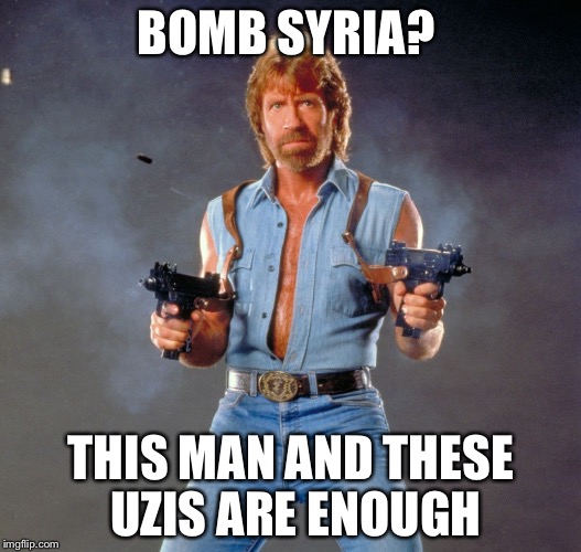 Chuck Norris Guns | BOMB SYRIA? THIS MAN AND THESE UZIS ARE ENOUGH | image tagged in chuck norris | made w/ Imgflip meme maker