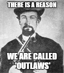 THERE IS A REASON WE ARE CALLED 'OUTLAWS' | made w/ Imgflip meme maker