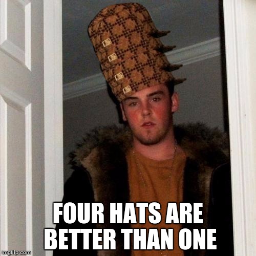 Scumbag Steve | FOUR HATS ARE BETTER THAN ONE | image tagged in memes,scumbag steve,scumbag | made w/ Imgflip meme maker