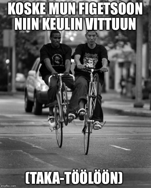 KOSKE MUN FIGETSOON NIIN KEULIN VITTUUN (TAKA-TÖÖLÖÖN) | made w/ Imgflip meme maker
