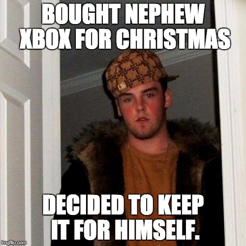 Scumbag Steve Meme | BOUGHT NEPHEW XBOX FOR CHRISTMAS DECIDED TO KEEP IT FOR HIMSELF. | image tagged in memes,scumbag steve | made w/ Imgflip meme maker