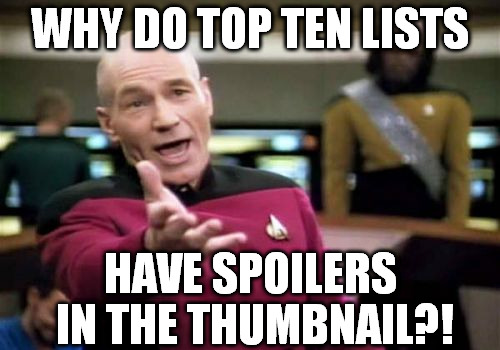 Picard Wtf | WHY DO TOP TEN LISTS HAVE SPOILERS IN THE THUMBNAIL?! | image tagged in memes,picard wtf | made w/ Imgflip meme maker