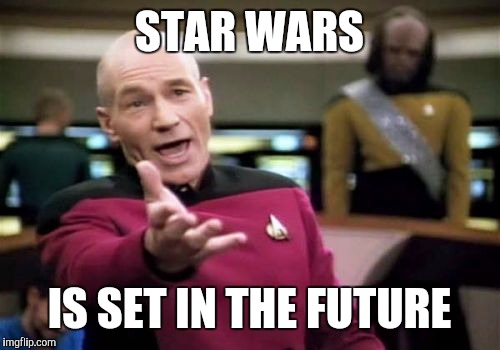 Picard Wtf Meme | STAR WARS IS SET IN THE FUTURE | image tagged in memes,picard wtf | made w/ Imgflip meme maker