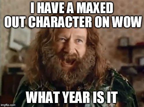 What Year Is It | I HAVE A MAXED OUT CHARACTER ON WOW WHAT YEAR IS IT | image tagged in memes,what year is it | made w/ Imgflip meme maker