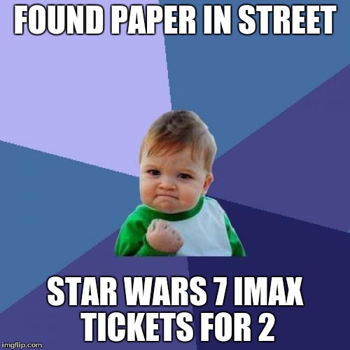 All hail the new imgflip order! | FOUND PAPER IN STREET STAR WARS 7 IMAX TICKETS FOR 2 | image tagged in memes,success kid,star wars 7,movies | made w/ Imgflip meme maker