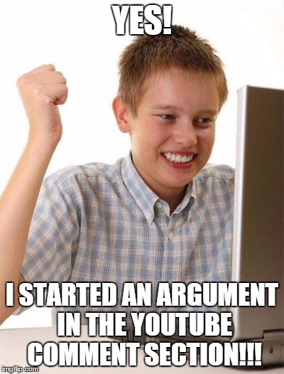 anybody can do this. just comment | YES! I STARTED AN ARGUMENT IN THE YOUTUBE COMMENT SECTION!!! | image tagged in memes,first day on the internet kid | made w/ Imgflip meme maker