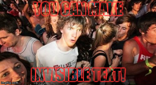 Isn't this epic!? Here's how you do it.https://imgflip.com/i/ubhok | YOU CAN MAKE INVISIBLE TEXT! | image tagged in memes,sudden clarity clarence | made w/ Imgflip meme maker