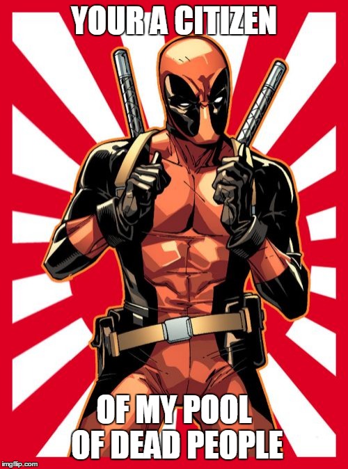 Deadpool Pick Up Lines Meme | YOUR A CITIZEN OF MY POOL OF DEAD PEOPLE | image tagged in memes,deadpool pick up lines | made w/ Imgflip meme maker