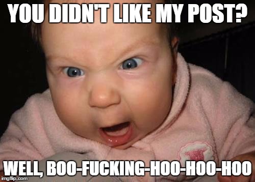 Evil Baby Meme | YOU DIDN'T LIKE MY POST? WELL, BOO-F**KING-HOO-HOO-HOO | image tagged in memes,evil baby | made w/ Imgflip meme maker