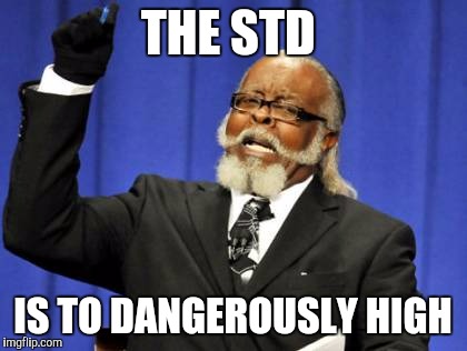 Too Damn High Meme | THE STD IS TO DANGEROUSLY HIGH | image tagged in memes,too damn high | made w/ Imgflip meme maker