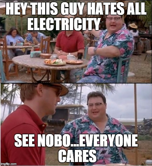 See Nobody Cares Meme | HEY THIS GUY HATES ALL ELECTRICITY SEE NOBO...EVERYONE CARES | image tagged in memes,see nobody cares | made w/ Imgflip meme maker