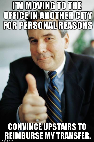 Good Guy Boss | I'M MOVING TO THE OFFICE IN ANOTHER CITY FOR PERSONAL REASONS CONVINCE UPSTAIRS TO REIMBURSE MY TRANSFER. | image tagged in good guy boss | made w/ Imgflip meme maker
