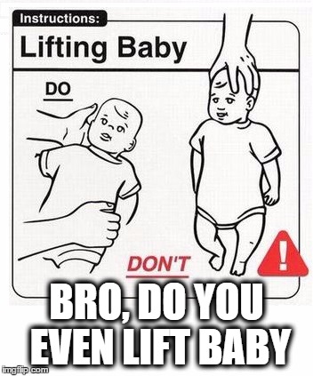 For all the new dads out there | BRO, DO YOU EVEN LIFT BABY | image tagged in you ev lift baby bruh,memes,funny,baby | made w/ Imgflip meme maker