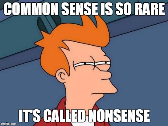 Futurama Fry | COMMON SENSE IS SO RARE IT'S CALLED NONSENSE | image tagged in memes,futurama fry | made w/ Imgflip meme maker