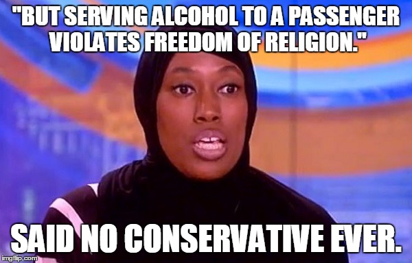 do conservatives really understand freedom of religion? | "BUT SERVING ALCOHOL TO A PASSENGER VIOLATES FREEDOM OF RELIGION." SAID NO CONSERVATIVE EVER. | image tagged in freedom of religion,flight attendant,conservative confustioin | made w/ Imgflip meme maker