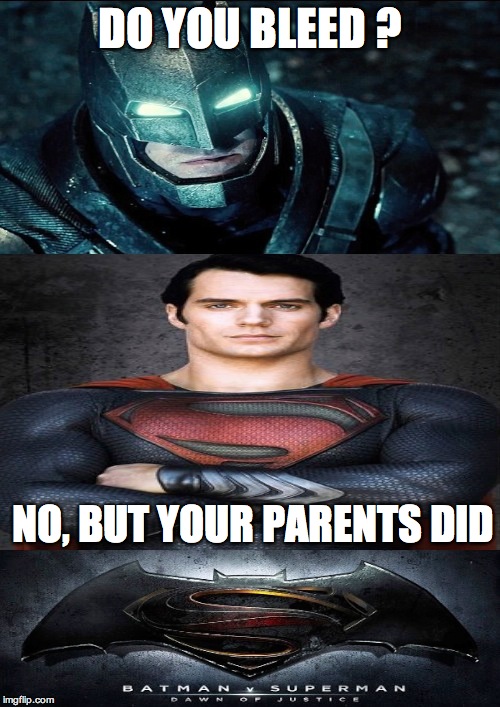 DO YOU BLEED ? NO, BUT YOUR PARENTS DID | image tagged in batman vs superman,superheroes,superman,batman | made w/ Imgflip meme maker