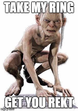 Gollum Hater Troll | TAKE MY RING GET YOU REKT | image tagged in gollum hater troll | made w/ Imgflip meme maker