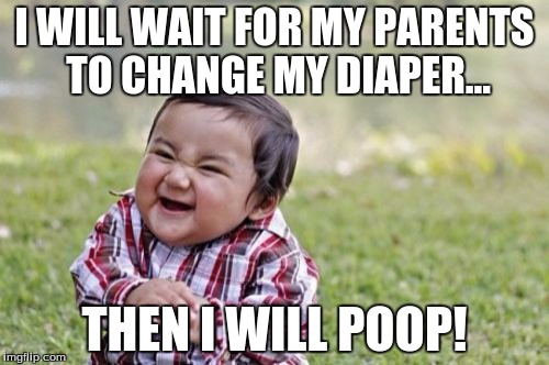 Evil Toddler | I WILL WAIT FOR MY PARENTS TO CHANGE MY DIAPER... THEN I WILL POOP! | image tagged in memes,evil toddler | made w/ Imgflip meme maker