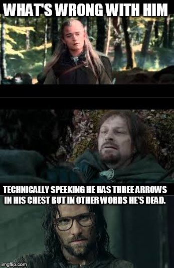 boromir's death | WHAT'S WRONG WITH HIM TECHNICALLY SPEEKING HE HAS THREE ARROWS IN HIS CHEST BUT IN OTHER WORDS HE'S DEAD. | image tagged in the lord of the rings | made w/ Imgflip meme maker